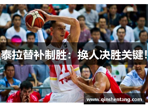 泰拉替补制胜:换人决胜关键! 泰拉替补制胜:换人决胜关键!